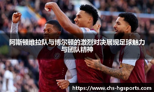 阿斯顿维拉队与博尔顿的激烈对决展现足球魅力与团队精神