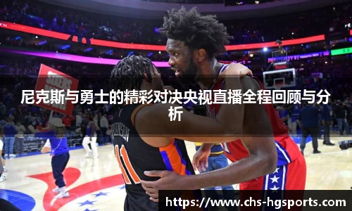 尼克斯与勇士的精彩对决央视直播全程回顾与分析